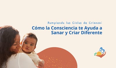 Rompiendo los Ciclos de Crianza: Cómo la Consciencia te Ayuda a Sanar y Criar Diferente